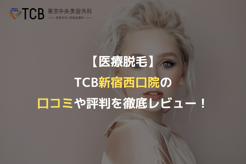 【医療脱毛】TCB新宿西口院の口コミや評判を徹底レビュー！