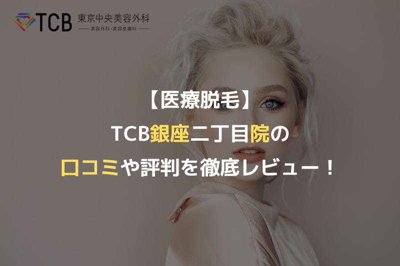 【医療脱毛】TCB銀座二丁目院の口コミや評判を徹底レビュー！