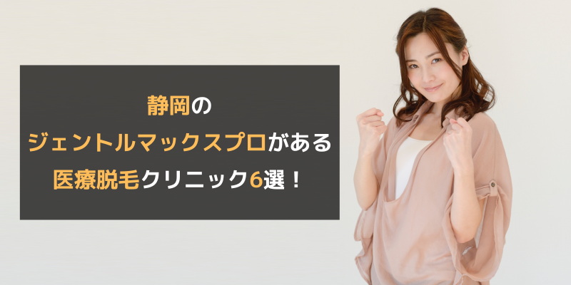 静岡のジェントルマックスプロがある医療脱毛クリニック6選！