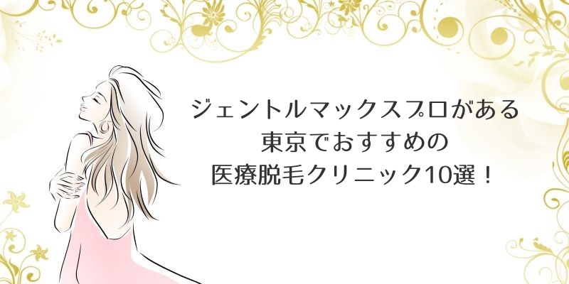 ジェントルマックスプロがある東京でおすすめの医療脱毛クリニック10選！