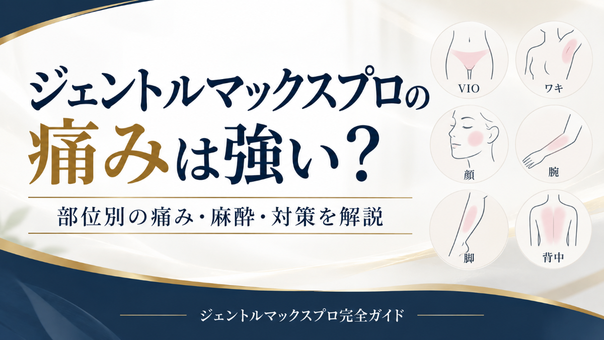 ジェントルマックスプロの痛みは強い？部位別の痛みと麻酔・対策を解説