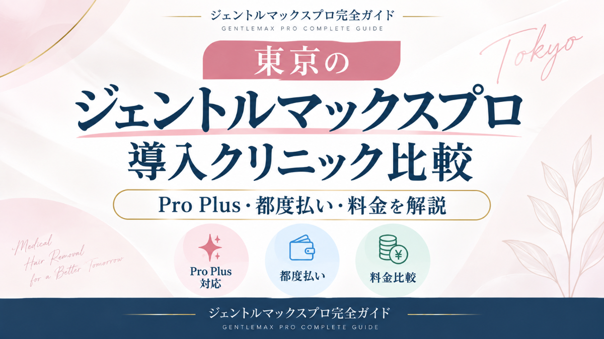 東京のジェントルマックスプロ導入クリニック比較｜Pro Plus・都度払い・料金を解説